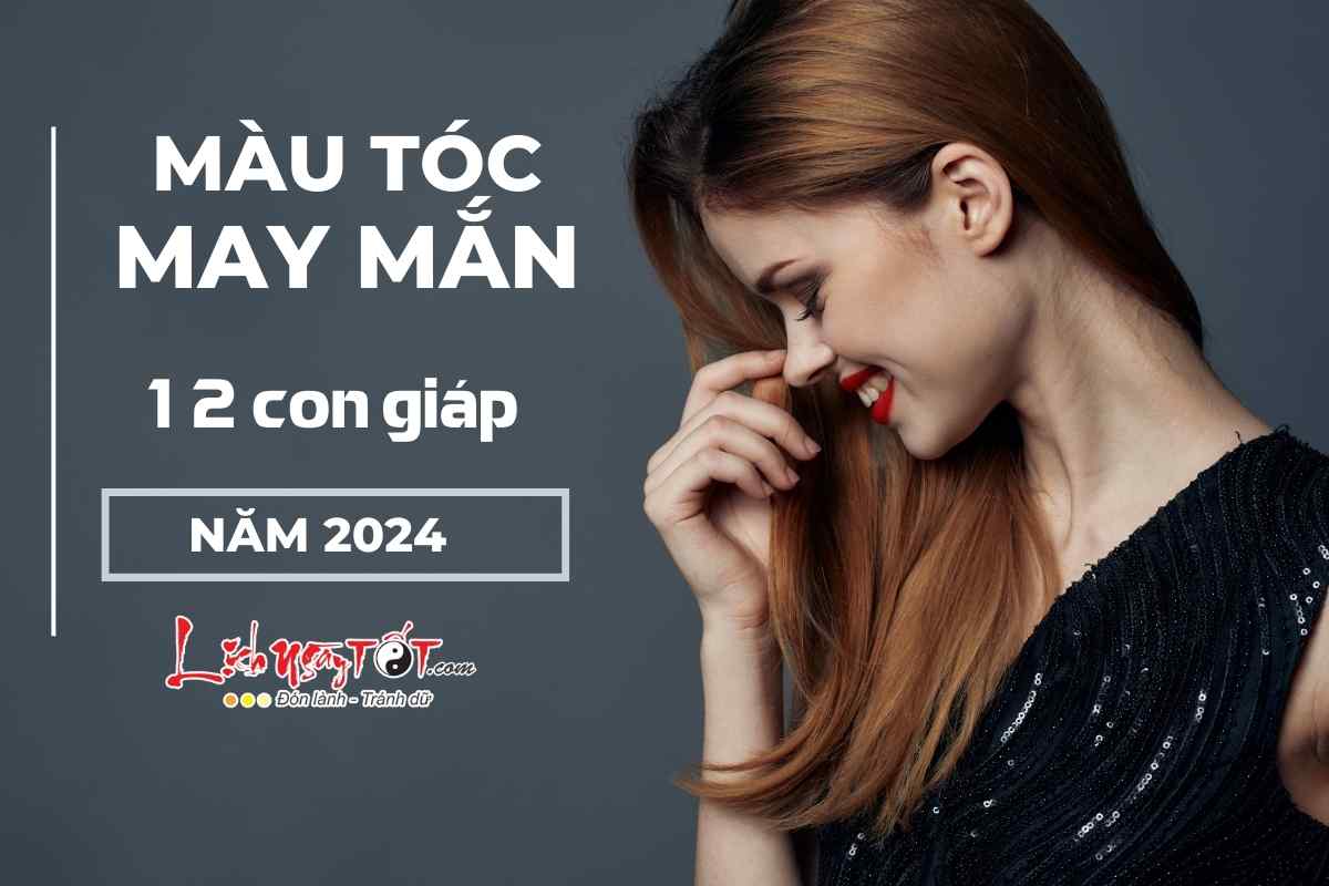 He lo mau toc may man cua 12 con giap nam 2024